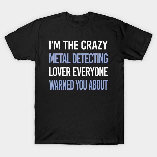 Funny Crazy Lover Metal Detecting Detectorist T-Shirt by symptomovertake